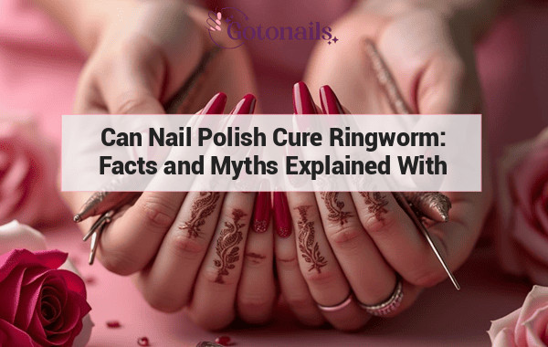 Can Nail Polish Cure Ringworm: Facts and Myths Explained With Research