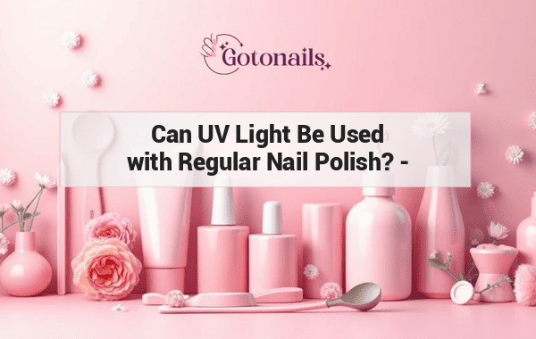 Can UV Light Be Used with Regular Nail Polish? - Expert Answers
