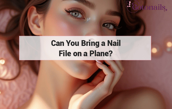 Can You Bring a Nail File on a Plane?
