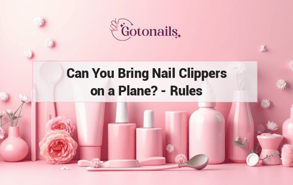 Can You Bring Nail Clippers on a Plane? - Rules and Regulations