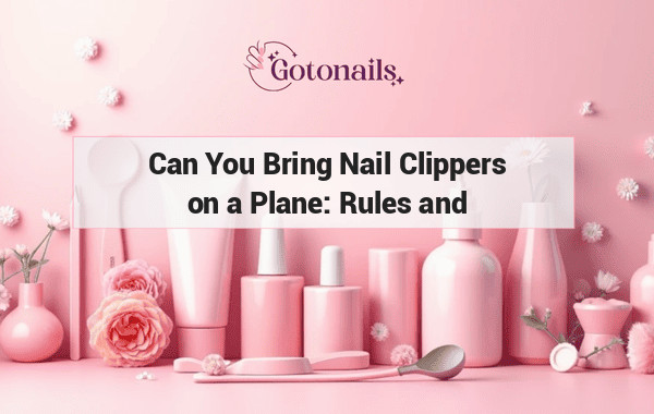 Can You Bring Nail Clippers on a Plane: Rules and Regulations