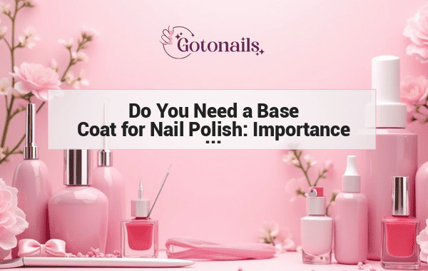 Do You Need a Base Coat for Nail Polish: Importance and Application Instructions