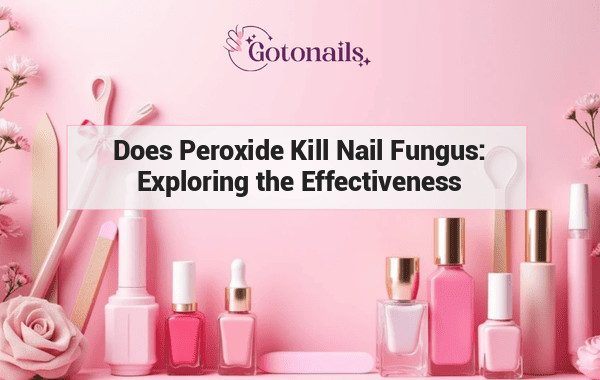 Does Peroxide Kill Nail Fungus: Exploring the Effectiveness