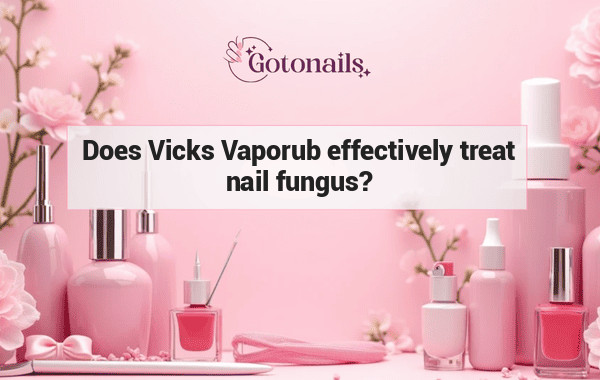 Does Vicks Vaporub effectively treat nail fungus?