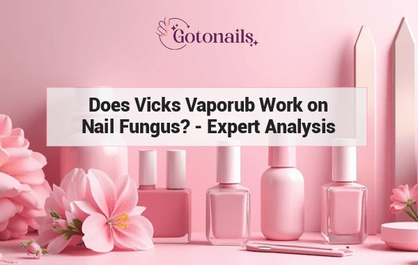 Does Vicks Vaporub Work on Nail Fungus? - Expert Analysis and Tips
