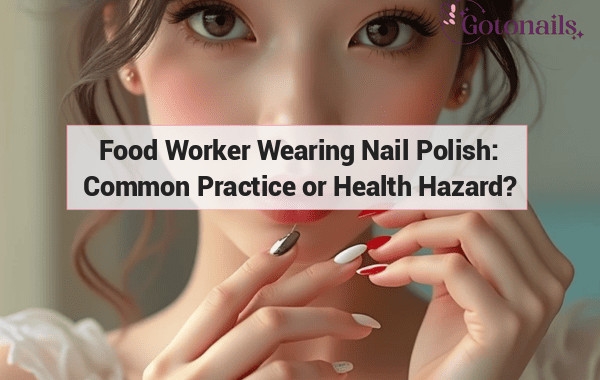 Food Worker Wearing Nail Polish: Common Practice or Health Hazard?