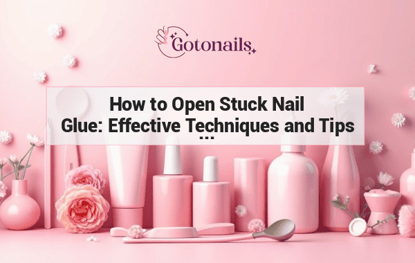 How to Open Stuck Nail Glue: Effective Techniques and Tips for Removing Nail Glue Build-Up