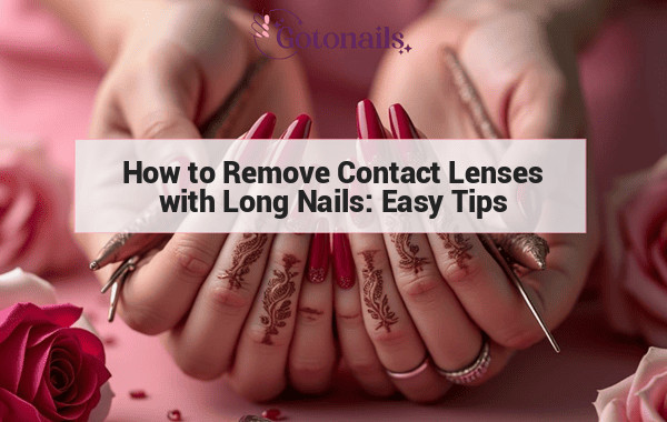 How to Remove Contact Lenses with Long Nails: Easy Tips and Tricks