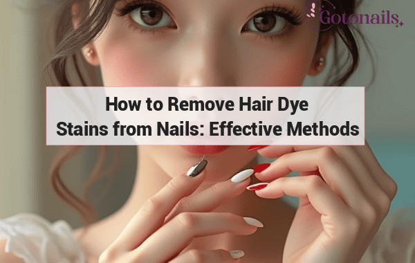 How to Remove Hair Dye Stains from Nails: Effective Methods and Tips