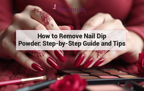 How to Remove Nail Dip Powder: Step-by-Step Guide and Tips