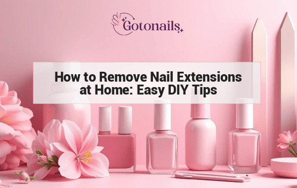 How to Remove Nail Extensions at Home: Easy DIY Tips and Tricks
