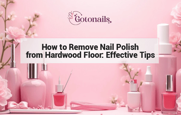 How to Remove Nail Polish from Hardwood Floor: Effective Tips and Tricks