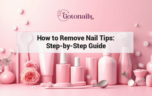 How to Remove Nail Tips: Step-by-Step Guide