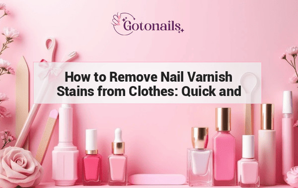 How to Remove Nail Varnish Stains from Clothes: Quick and Easy Methods