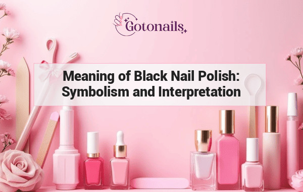 Meaning of Black Nail Polish: Symbolism and Interpretation