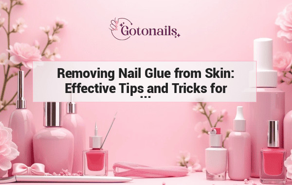 Removing Nail Glue from Skin: Effective Tips and Tricks for Clean, Glue-Free Skin
