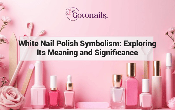 White Nail Polish Symbolism: Exploring Its Meaning and Significance